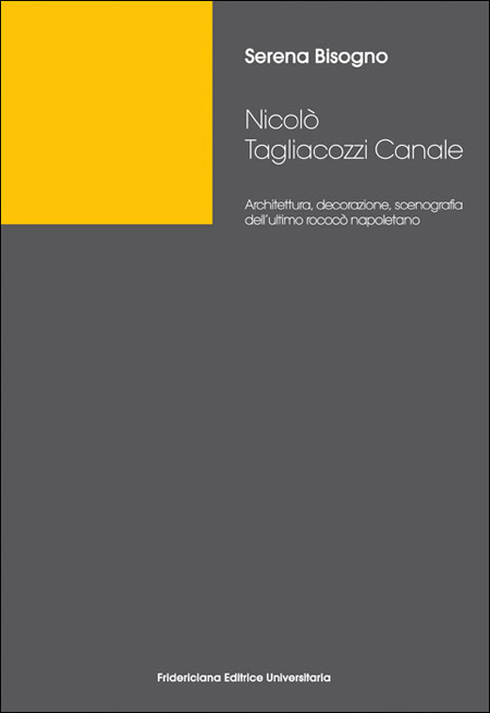 Nicolò Tagliacozzi Canale. Architettura, decorazione, scenografia dell'ultimo rococò napoletano Nicolò Tagliacozzi Canale. Architettura, decorazione, scenografia dell'ultimo rococò napoletano