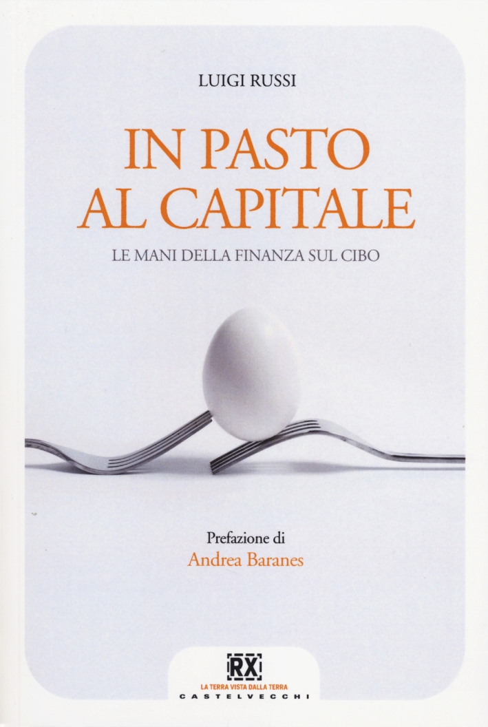 In pasto al capitale. Le mani della finanza sul cibo In pasto al capitale. Le mani della finanza sul cibo