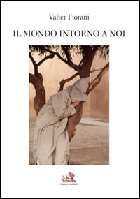 Il mondo intorno a noi. Viaggio nell'obiettivo di un fotoreporter. Ediz. multilingue Il mondo intorno a noi. Viaggio nell'obiettivo di un fotoreporter. Ediz. multilingue