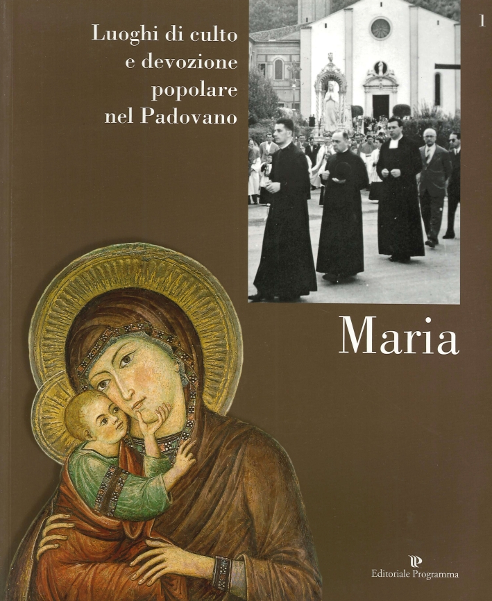 Luoghi di Culto e di Devozione popolare nel Padovano. Volume 1. Maria Luoghi di Culto e di Devozione popolare nel Padovano. Volume 1. Maria