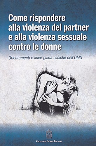 Come rispondere alla violenza del partner e alla violenza sessuale contro le donne. Orientamenti e linee-guida cliniche dell'OMS Come rispondere alla violenza del partner e alla violenza sessuale contro le donne. Orientamenti e linee-guida cliniche dell'OMS