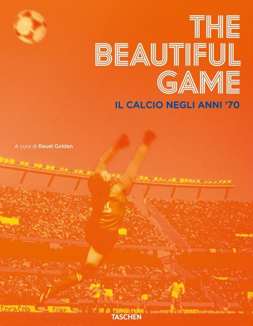 The Beautiful Game. Il Calcio negli Anni '70 The Beautiful Game. Il Calcio negli Anni '70
