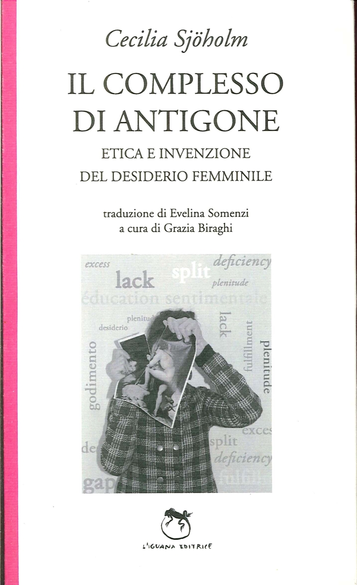 Il Complesso di Antigone. Etica e Invenzione del Desiderio Femminile Il Complesso di Antigone. Etica e Invenzione del Desiderio Femminile