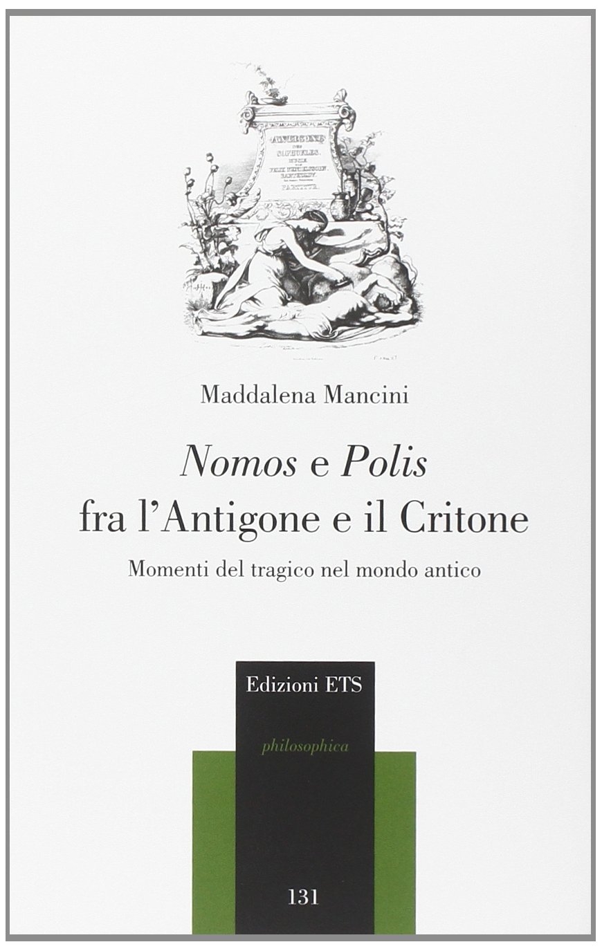 Nomos e polis fra l'Antigone e il Critone. Momenti del tragico nel modo antico Nomos e polis fra l'Antigone e il Critone. Momenti del tragico nel modo antico