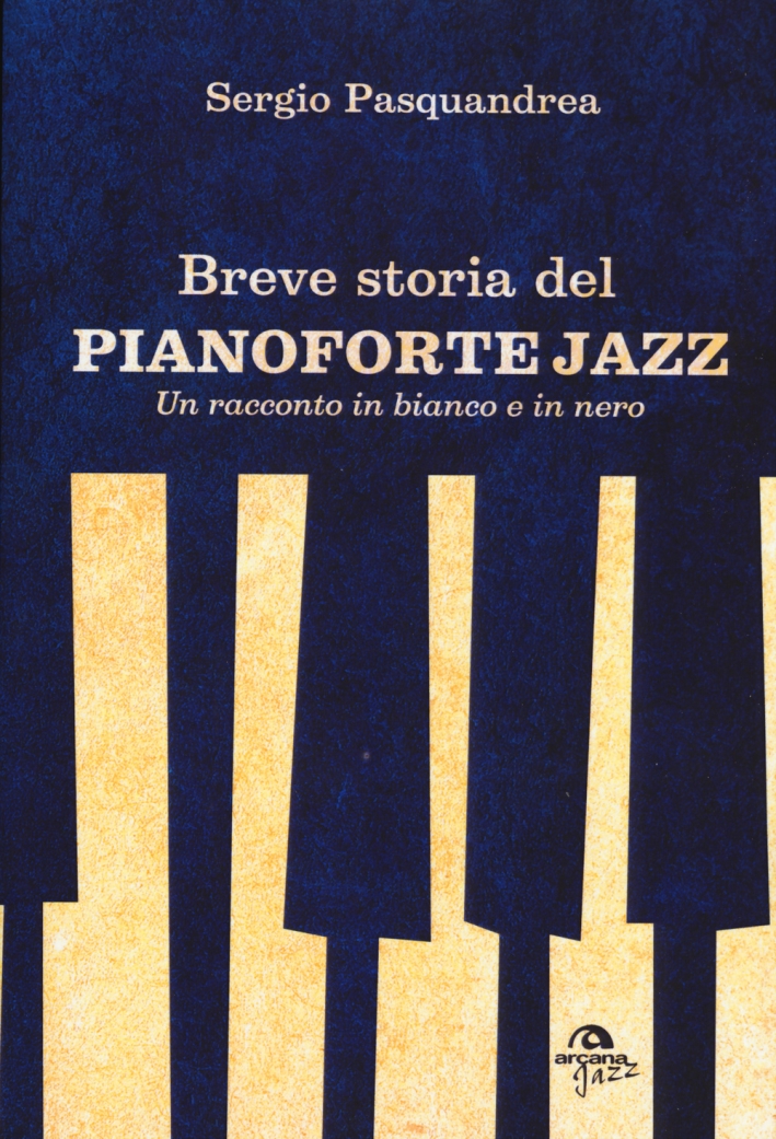 Breve storia del pianoforte jazz. Un racconto in bianco e nero Breve storia del pianoforte jazz. Un racconto in bianco e nero