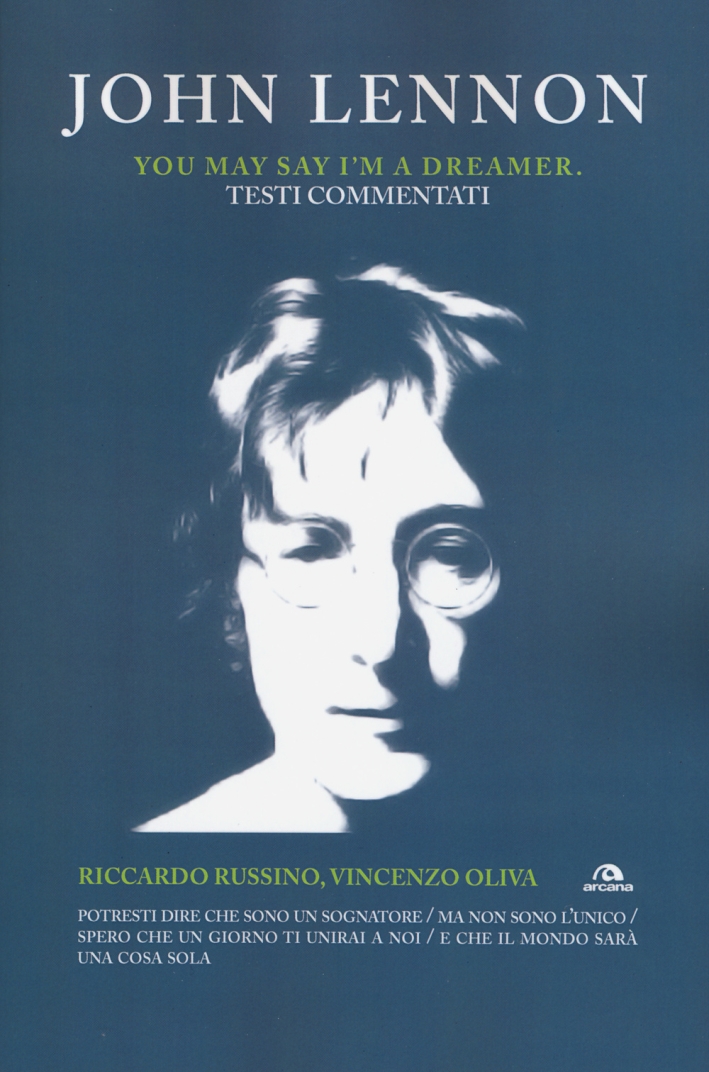 John Lennon. You may say I'm a dreamer. Testi commentati John Lennon. You may say I'm a dreamer. Testi commentati