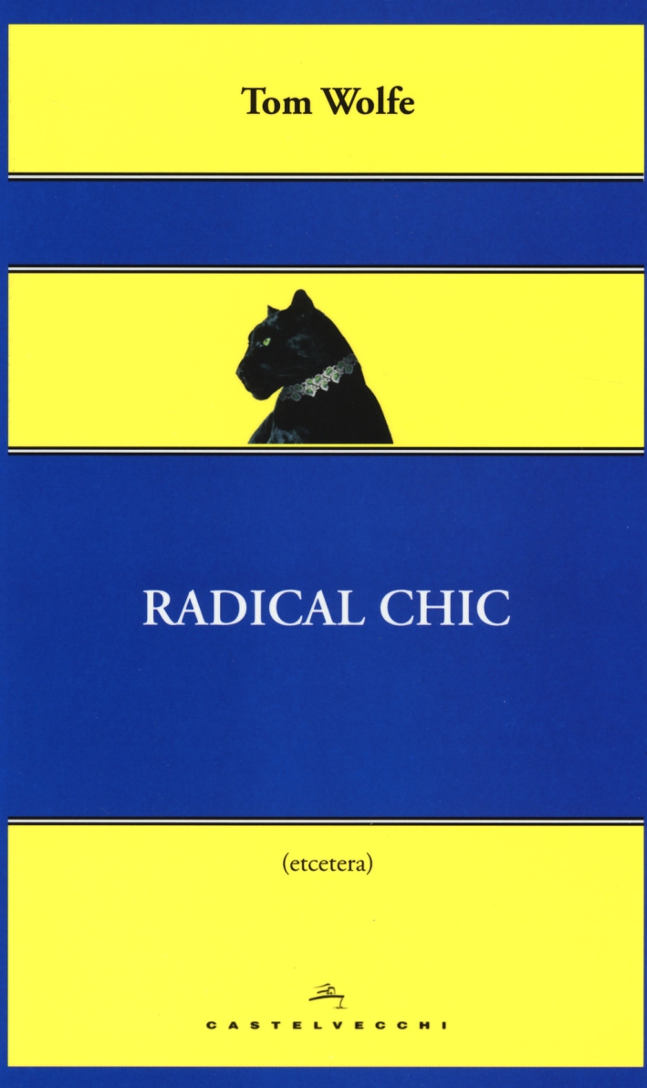 Radical Chic. Il fascino irresistibile dei rivoluzionari da salotto Radical Chic. Il fascino irresistibile dei rivoluzionari da salotto