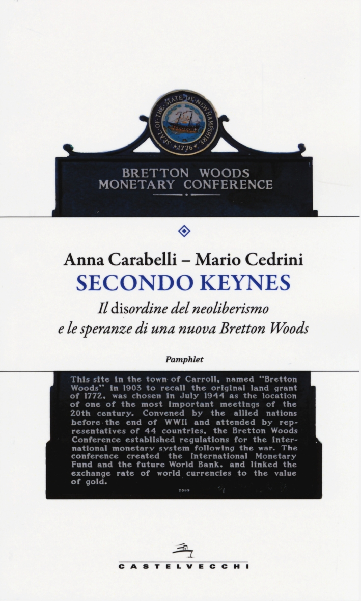 Secondo Keynes. Il disordine del neoliberismo e le speranze di una nuova Bretton Woods Secondo Keynes. Il disordine del neoliberismo e le speranze di una nuova Bretton Woods