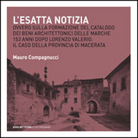 L'Esatta notizia. Ovvero sulla formazione del catalogo dei beni architettonici delle Marche 153 anni dopo Lorenzo Valerio. Il caso della provincia di Macerata L'Esatta notizia. Ovvero sulla formazione del catalogo dei beni architettonici delle Marche 153 anni dopo Lorenzo Valerio. Il caso della provincia di Macerata