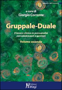 Gruppale-Duale. Il lavoro clinico in psicoanalisi con bambini e genitori. Vol. 2 Gruppale-Duale. Il lavoro clinico in psicoanalisi con bambini e genitori. Vol. 2