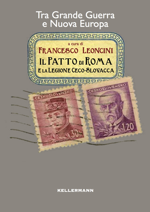 Il patto di Roma e la legione cecoslovacca. Tra grande guerra e nuova Europa Il patto di Roma e la legione cecoslovacca. Tra grande guerra e nuova Europa