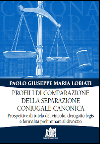 Profili di comparazione della separazione coniugale canonica. Prospettive di tutela del vincolo, derogatio legis e formalità preliminare al divorzio Profili di comparazione della separazione coniugale canonica. Prospettive di tutela del vincolo, derogatio legis e formalità preliminare al divorzio
