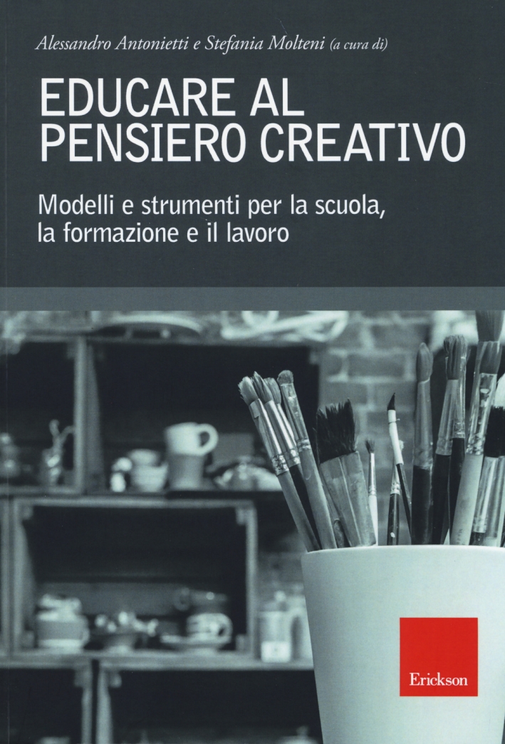 Educare al pensiero creativo. Modelli e strumenti per la scuola, la formazione e il lavoro Educare al pensiero creativo. Modelli e strumenti per la scuola, la formazione e il lavoro