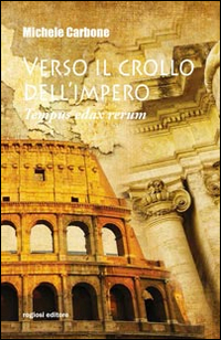 Verso il crollo dell'Impero. Tempus edax rerum Verso il crollo dell'Impero. Tempus edax rerum