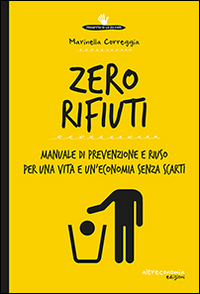 Zero rifiuti. Manuale di prevenzione e riuso per una vita e un'economia senza scarti Zero rifiuti. Manuale di prevenzione e riuso per una vita e un'economia senza scarti