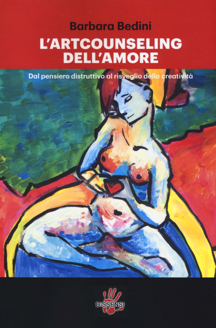 L'art counseling dell'amore. Dal pensiero distruttivo al risveglio della creatività L'art counseling dell'amore. Dal pensiero distruttivo al risveglio della creatività