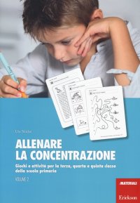 Allenare la concentrazione. Vol. 2: Giochi e attività per la terza, quarta e quinta classe della scuola primaria