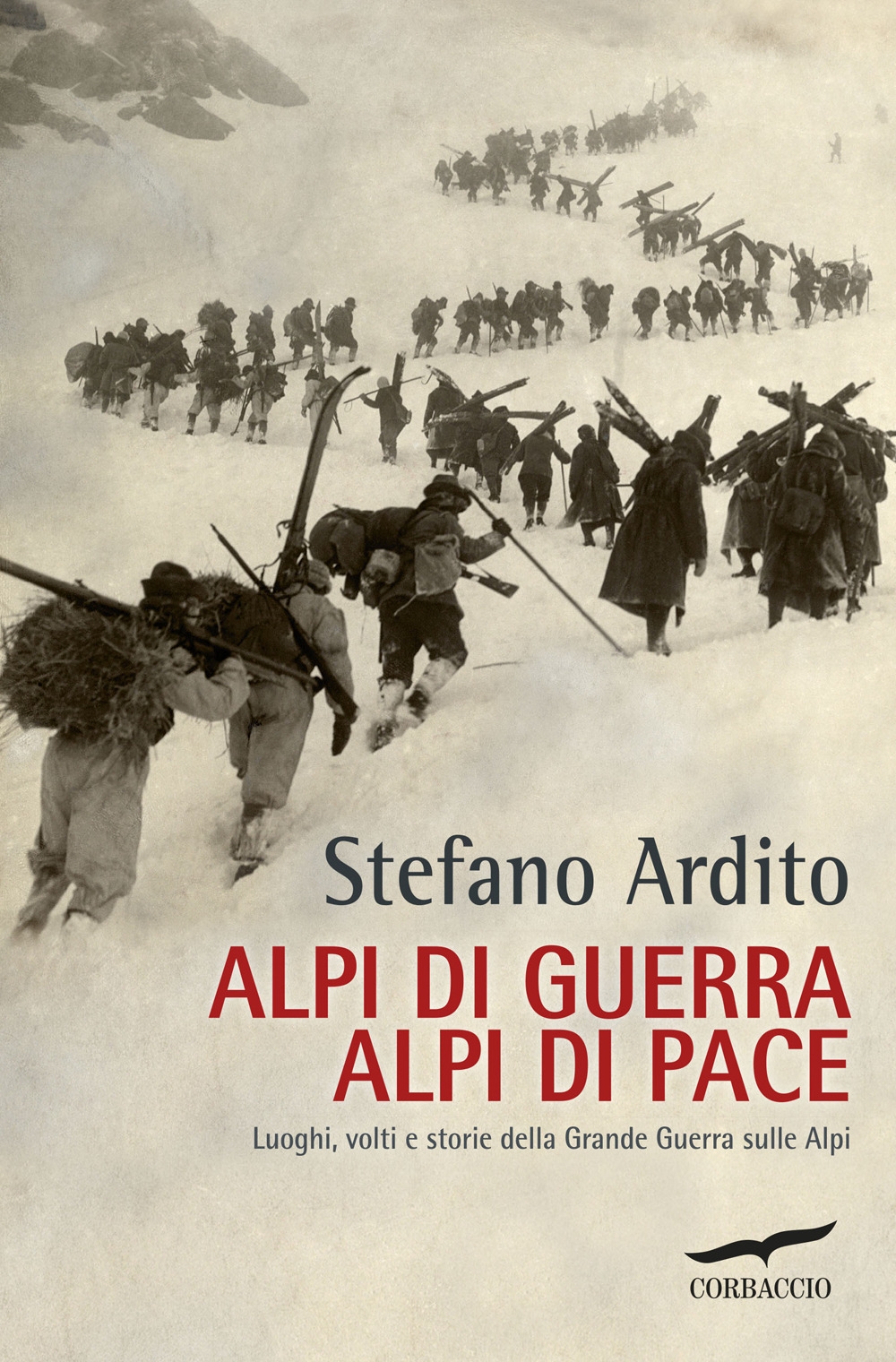 Alpi di Guerra, Alpi di Pace. Luoghi, Volti e Storie della Grande Guerra sulle Alpi Alpi di Guerra, Alpi di Pace. Luoghi, Volti e Storie della Grande Guerra sulle Alpi