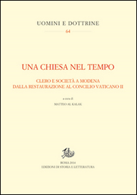 Una Chiesa nel tempo. Clero e società a Modena dalla Restaurazione al Concilio Vaticano II Una Chiesa nel tempo. Clero e società a Modena dalla Restaurazione al Concilio Vaticano II