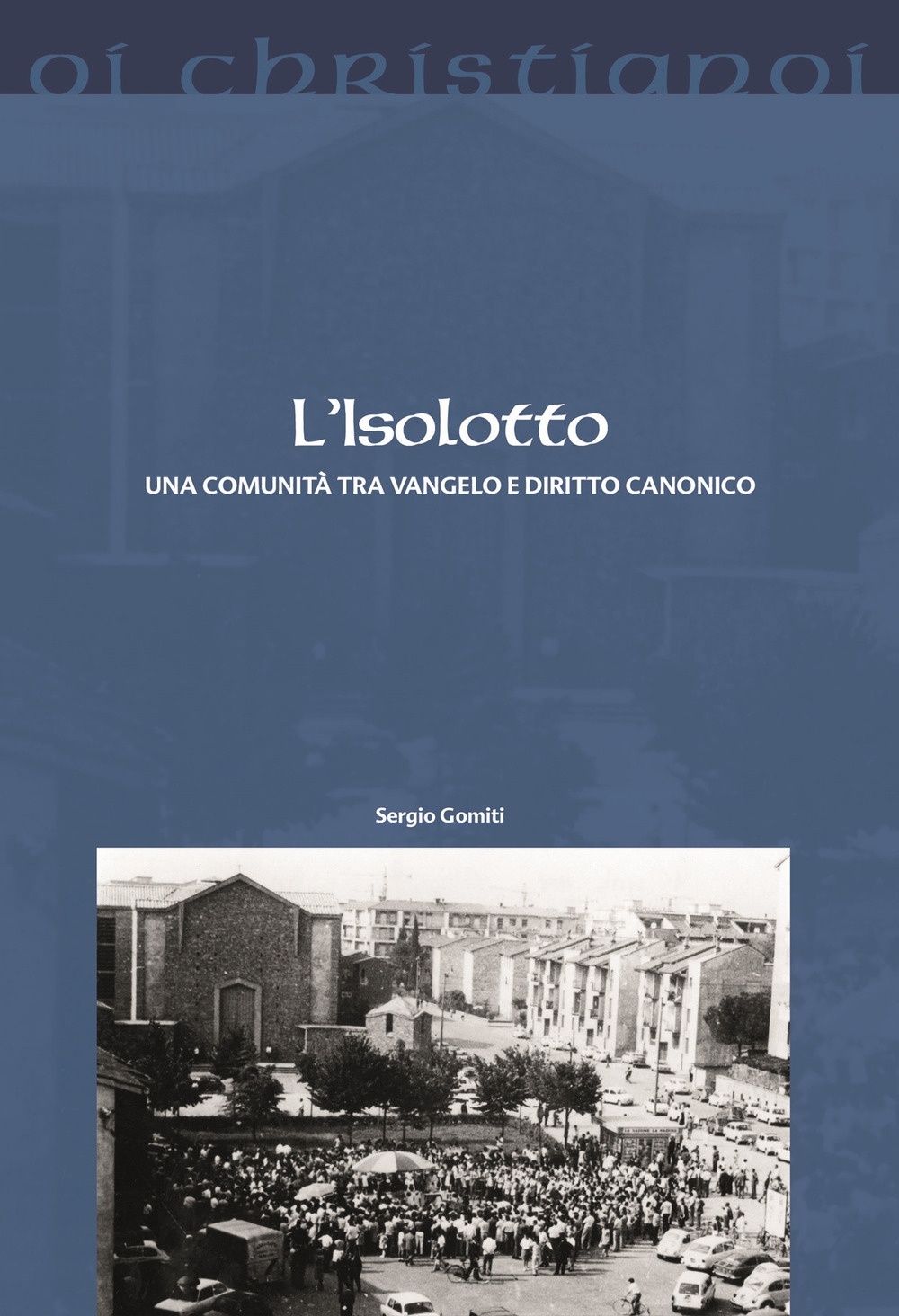 L'Isolotto. Una comunità tra Vangelo e diritto canonico L'Isolotto. Una comunità tra Vangelo e diritto canonico