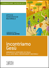 Incontriamo Gesù. Annuncio e catechesi in Italia alla luce degli orientamenti nazionali Incontriamo Gesù. Annuncio e catechesi in Italia alla luce degli orientamenti nazionali
