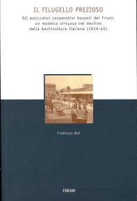 Il Filugello prezioso. Gli essicatoi cooperativi bozzoli del Friuli: umodello virtuoso nrl declino della bachicoltura italiana (1916-43)