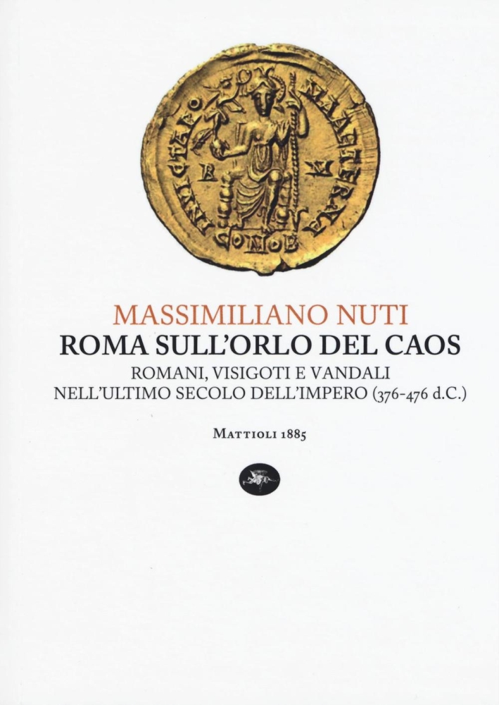 Roma sull'Orlo del Caos. Romani, Visigoti e Vandali nell'Ultimo Secolo dell'Impero (376-476 d.C.) Roma sull'Orlo del Caos. Romani, Visigoti e Vandali nell'Ultimo Secolo dell'Impero (376-476 d.C.)