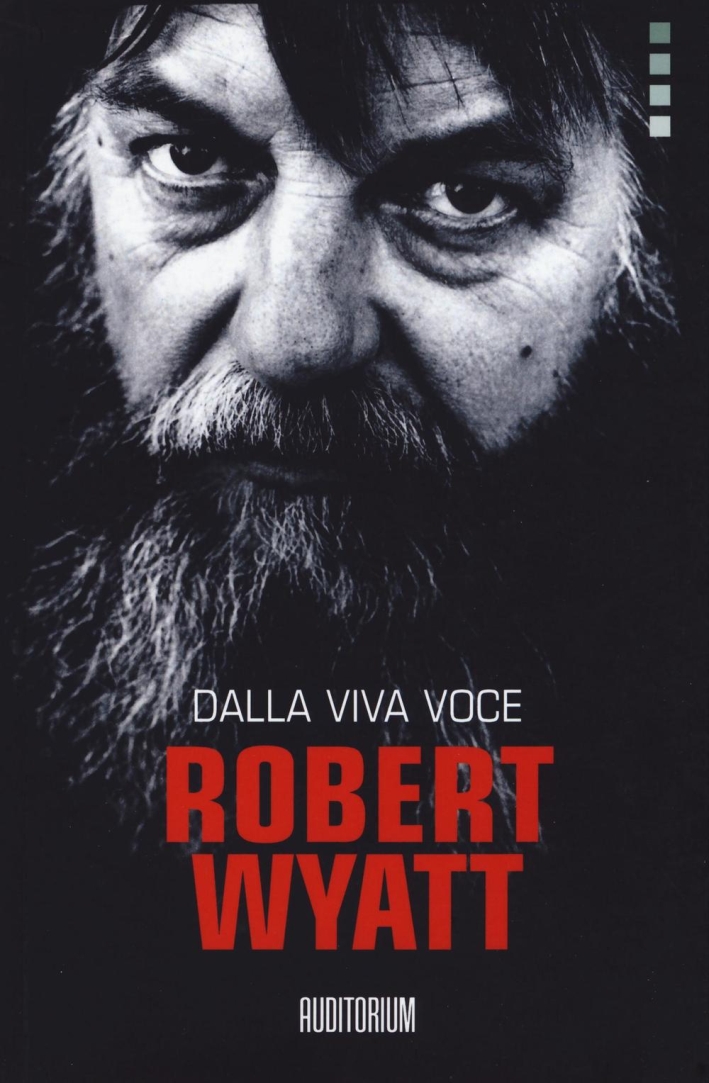 Robert Wyatt. Dalla viva voce Robert Wyatt. Dalla viva voce