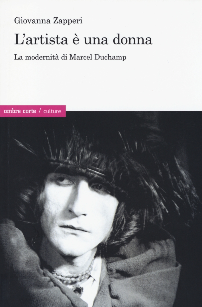 L'Artista è una Donna. La Modernità di Marcel Duchamp L'Artista è una Donna. La Modernità di Marcel Duchamp