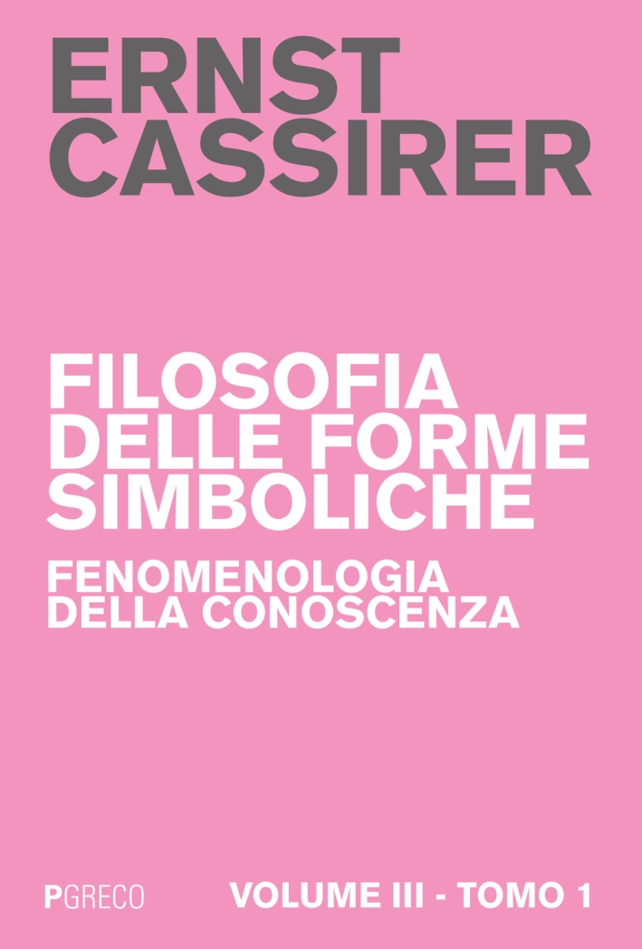 Filosofia delle forme simboliche. Vol. 3/1: Fenomenologia della conoscenza Filosofia delle forme simboliche. Vol. 3/1: Fenomenologia della conoscenza