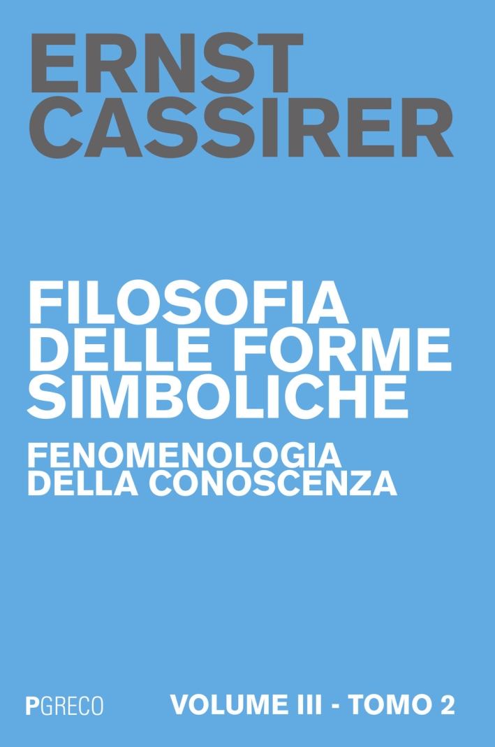 Filosofia delle forme simboliche. Vol. 3/2: Fenomenologia della conoscenza Filosofia delle forme simboliche. Vol. 3/2: Fenomenologia della conoscenza