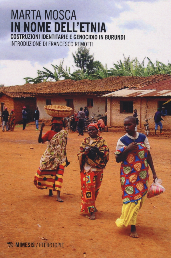 In nome dell'etnia. Costruzioni identitarie e genocidio in Burundi In nome dell'etnia. Costruzioni identitarie e genocidio in Burundi