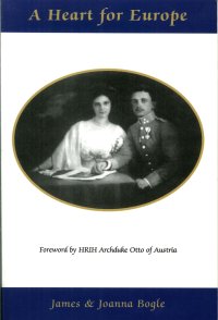 A Heart For Europe. Foreword By Hrih Archduke Otto of Austria