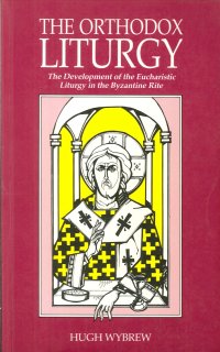 The Orthodox Liturgy. The Development of the Eucharistic Liturgy in the Byzantine Rite