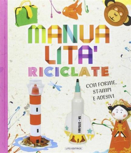 Manualità riciclate. Ediz. illustrata Manualità riciclate. Ediz. illustrata