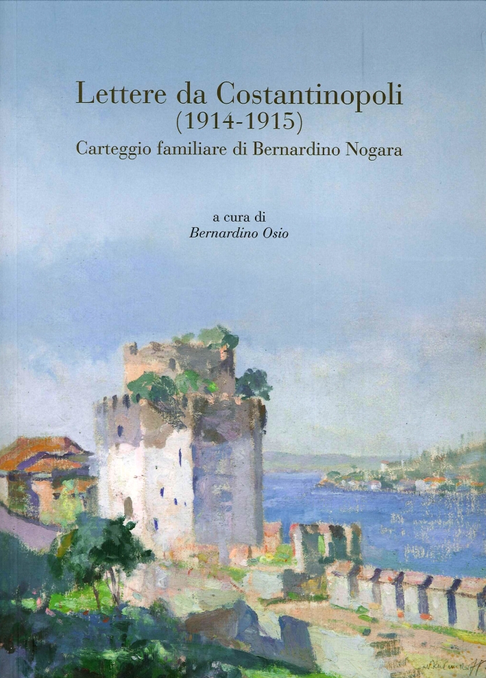 Lettere da Costantinopoli (1914-1915). Carteggio familiare di Bernardino Nogara Lettere da Costantinopoli (1914-1915). Carteggio familiare di Bernardino Nogara
