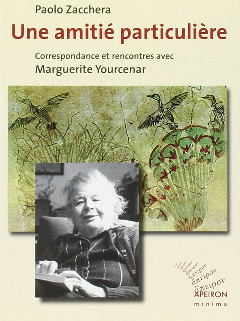 Une amitié particulière. Correspondance et rencontres avec Marguerite Yourcenar Une amitié particulière. Correspondance et rencontres avec Marguerite Yourcenar