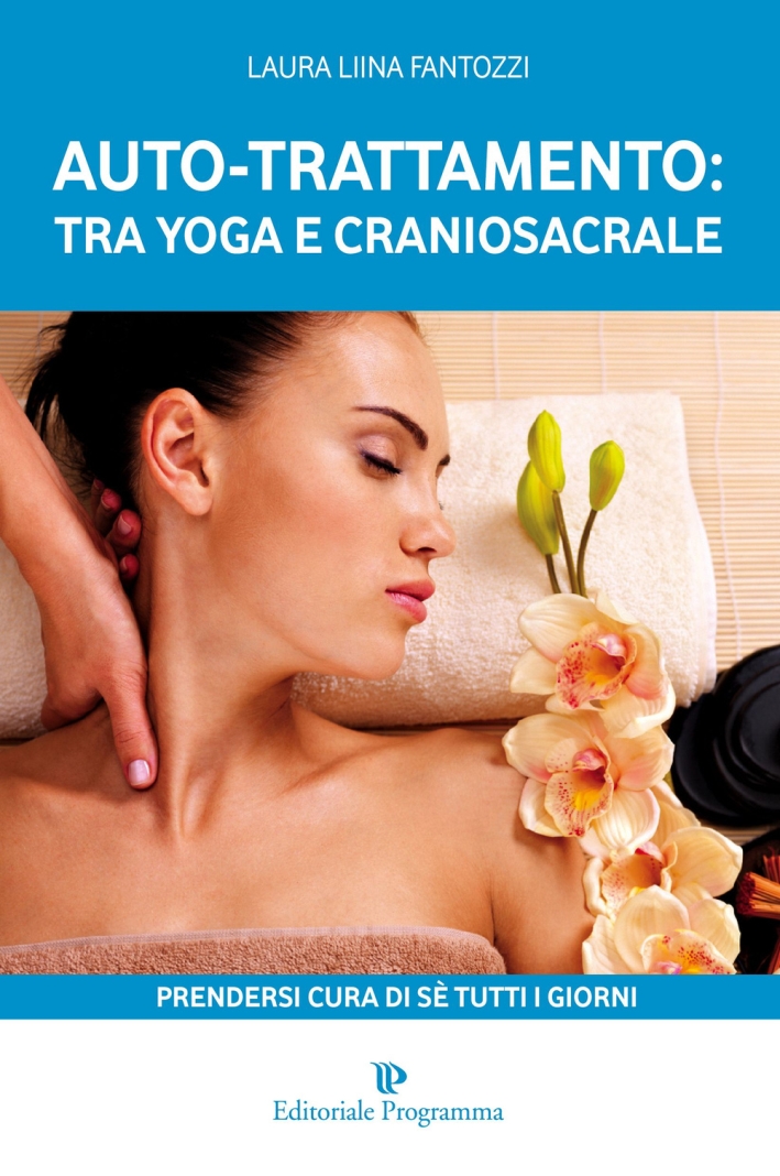 Auto-trattamento: tra yoga e craniosacrale. Prendersi cura di sé tutti i giorni Auto-trattamento: tra yoga e craniosacrale. Prendersi cura di sé tutti i giorni