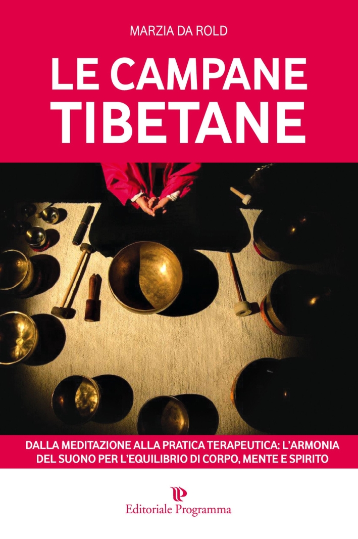 Le campane tibetane. Dalla meditazione alla pratica terapeutica: l'armonia del suono per l'equilibrio di corpo, mente e spirito Le campane tibetane. Dalla meditazione alla pratica terapeutica: l'armonia del suono per l'equilibrio di corpo, mente e spirito