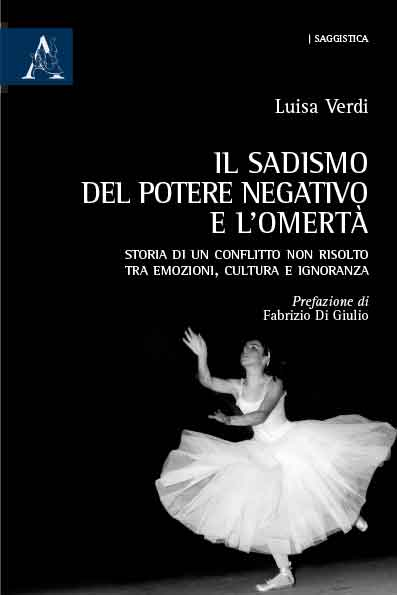 Il Sadismo del Potere Negativo e l'Omertà. Storia di un Conflitto non Risolto tra Emozioni, Cultura e Ignoranza Il Sadismo del Potere Negativo e l'Omertà. Storia di un Conflitto non Risolto tra Emozioni, Cultura e Ignoranza