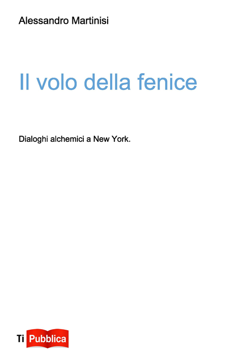 Il Volo delle Fenice. Dialoghi Alchemici a New York Il Volo delle Fenice. Dialoghi Alchemici a New York