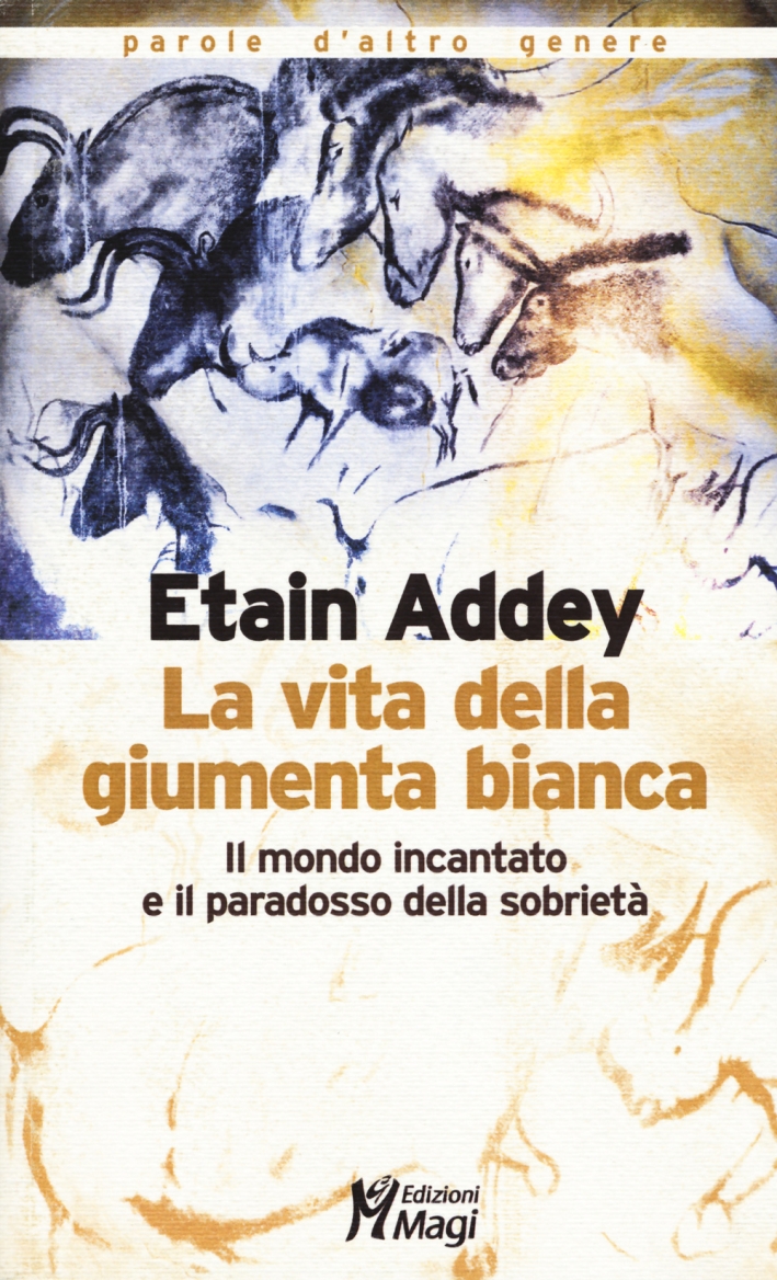La vita della giumenta bianca. Il mondo incantato e il paradosso della sobrietà La vita della giumenta bianca. Il mondo incantato e il paradosso della sobrietà
