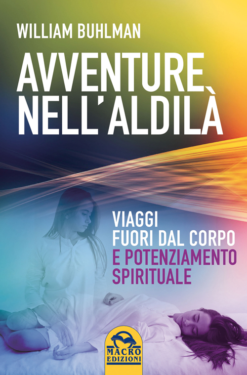 Avventure nell'aldilà. Viaggi fuori dal corpo e potenziamento spirituale Avventure nell'aldilà. Viaggi fuori dal corpo e potenziamento spirituale