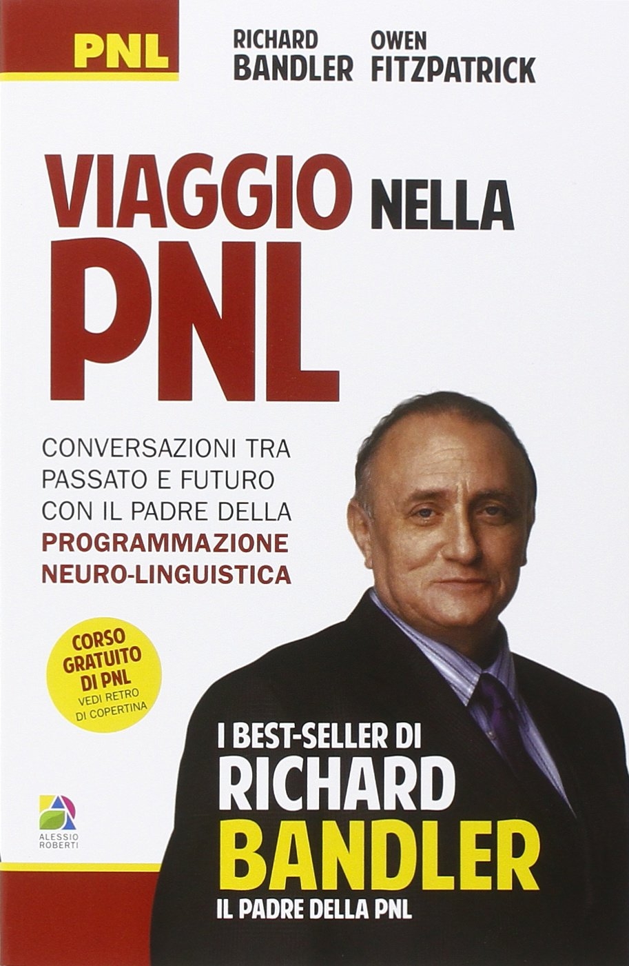 Viaggio nella PNL. Conversazioni tra passato e futuro con il padre della programmazione neuro-linguistica Viaggio nella PNL. Conversazioni tra passato e futuro con il padre della programmazione neuro-linguistica