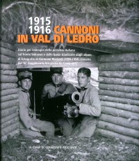 1915-1916 cannoni in Val di Ledro. Diario per immagini della presenza italiana sul fronte ledrense e delle basse giudicarie dagli album di fotografie.