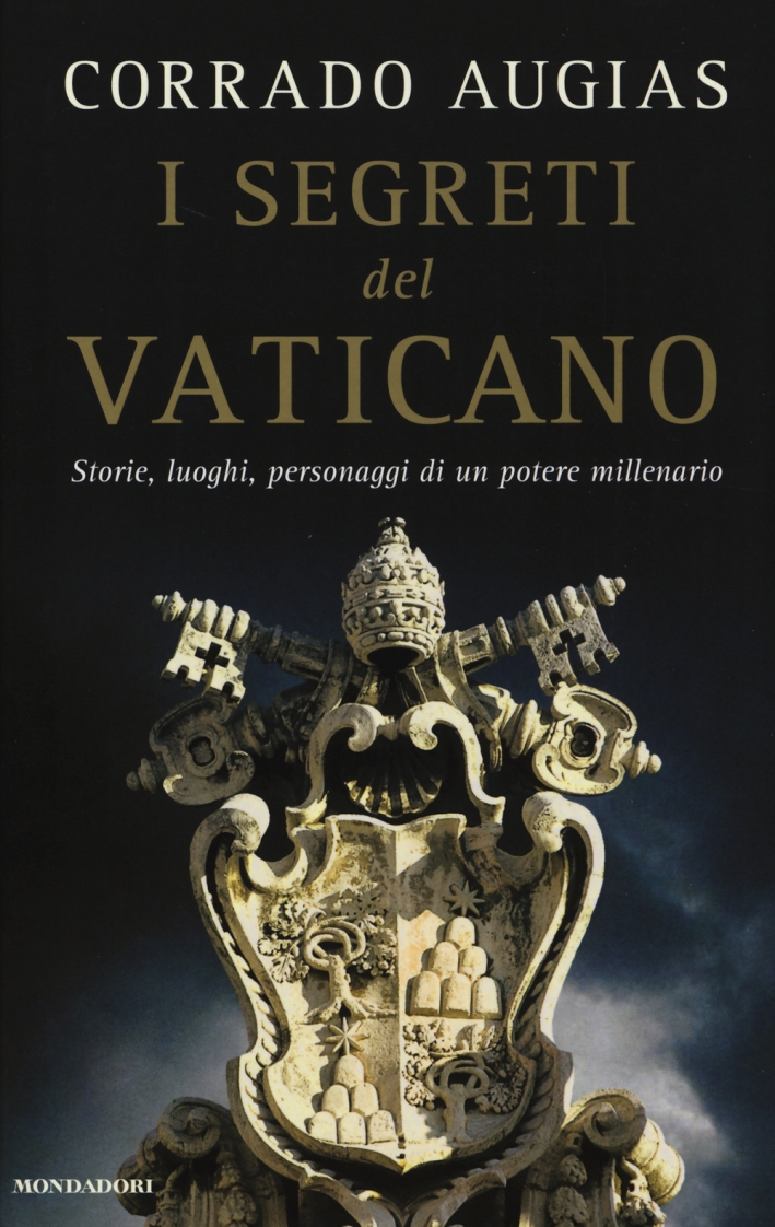 I segreti del Vaticano. Storie, luoghi, personaggi di un potere millenario I segreti del Vaticano. Storie, luoghi, personaggi di un potere millenario
