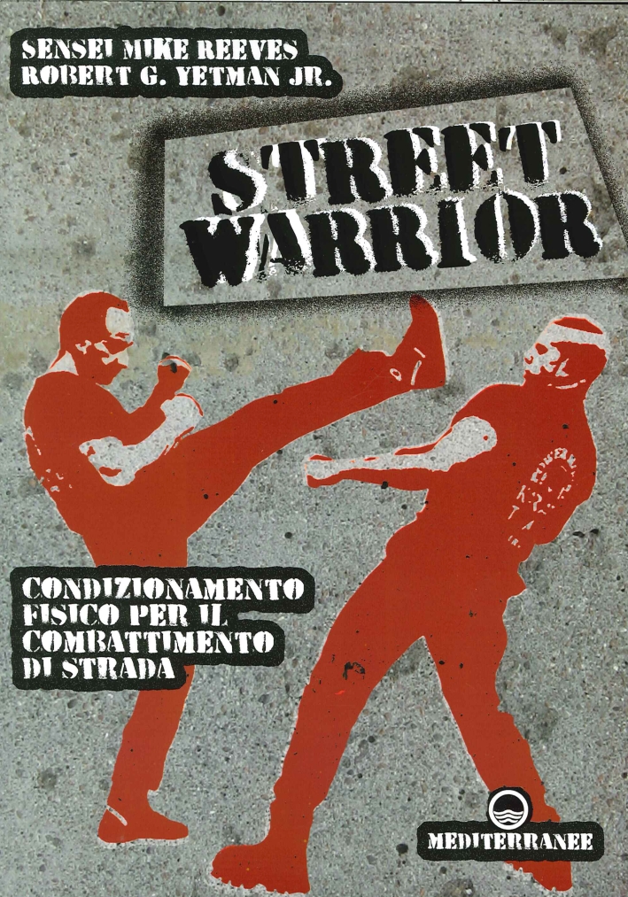 Street Warrior. Condizionamento Fisico per il Combattimento di Strada Street Warrior. Condizionamento Fisico per il Combattimento di Strada