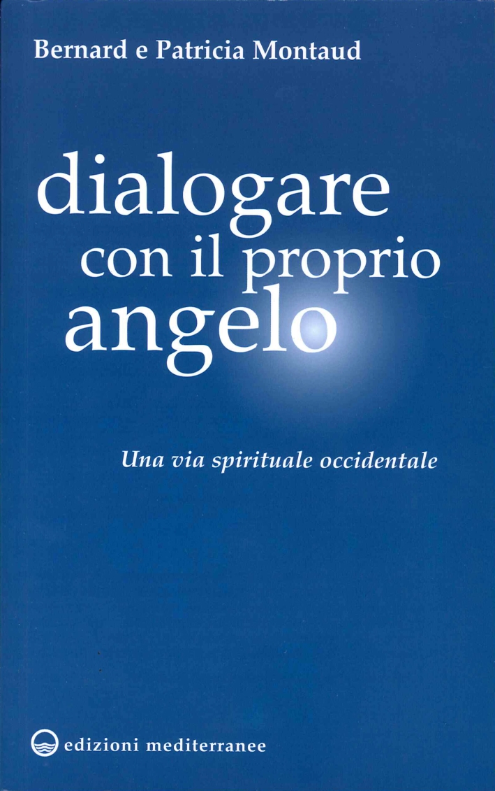 Dialogare con il Proprio Angelo. Una Via Spirituale Occidentale Dialogare con il Proprio Angelo. Una Via Spirituale Occidentale