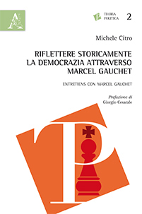 Riflettere storicamente la democrazia attraverso Marcel Gauchet Riflettere storicamente la democrazia attraverso Marcel Gauchet