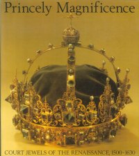 Princely Magnificence. Court Jewels of the Renaissance, 1500-1630